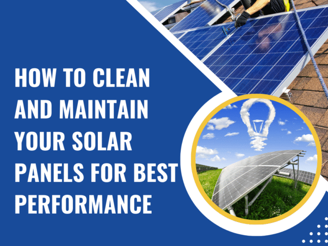 How to Clean and Maintain Your Solar Panels for Best Performance