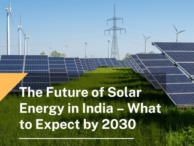 The Future of Solar Energy in India – What to Expect by 2030